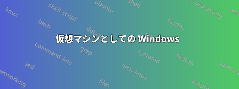 仮想マシンとしての Windows 