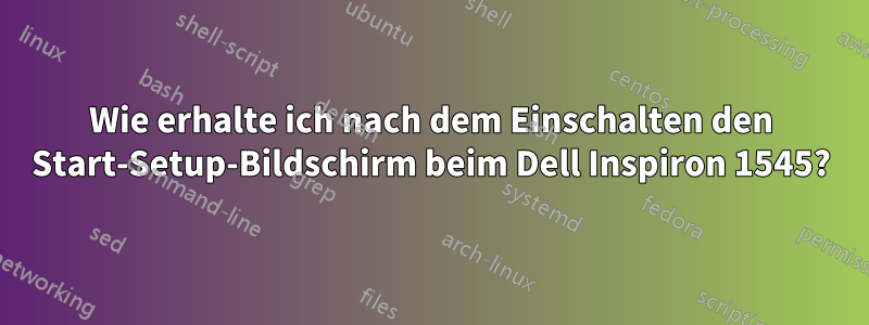 Wie erhalte ich nach dem Einschalten den Start-Setup-Bildschirm beim Dell Inspiron 1545?