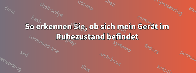 So erkennen Sie, ob sich mein Gerät im Ruhezustand befindet