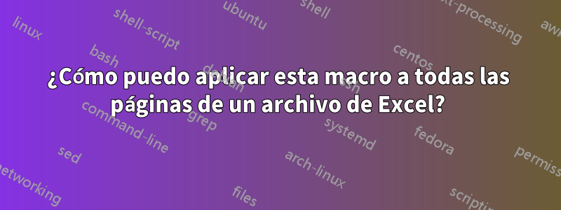 ¿Cómo puedo aplicar esta macro a todas las páginas de un archivo de Excel?