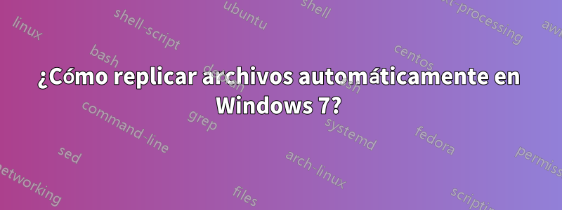 ¿Cómo replicar archivos automáticamente en Windows 7?