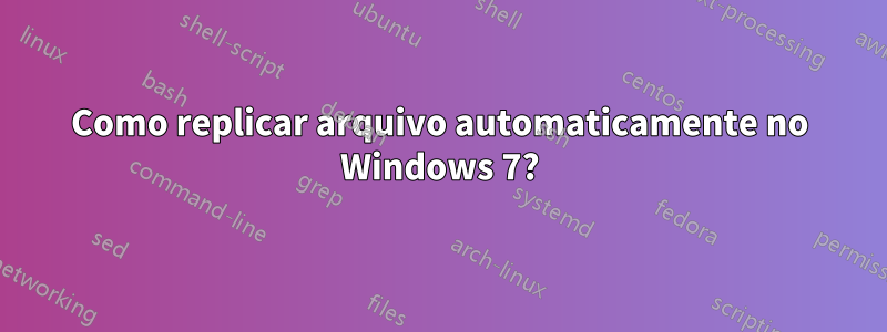 Como replicar arquivo automaticamente no Windows 7?