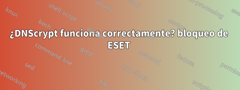 ¿DNScrypt funciona correctamente? bloqueo de ESET