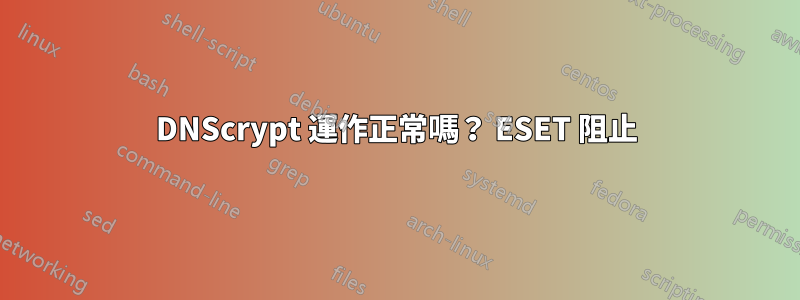 DNScrypt 運作正常嗎？ ESET 阻止