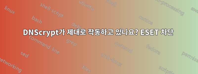 DNScrypt가 제대로 작동하고 있나요? ESET 차단