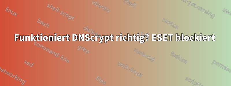 Funktioniert DNScrypt richtig? ESET blockiert