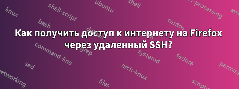 Как получить доступ к интернету на Firefox через удаленный SSH?