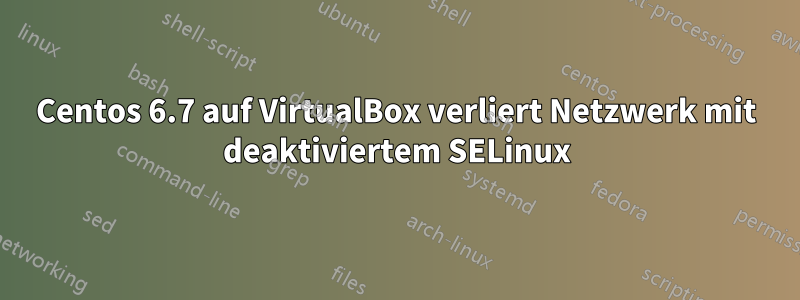 Centos 6.7 auf VirtualBox verliert Netzwerk mit deaktiviertem SELinux