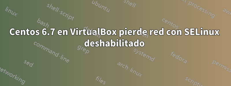 Centos 6.7 en VirtualBox pierde red con SELinux deshabilitado