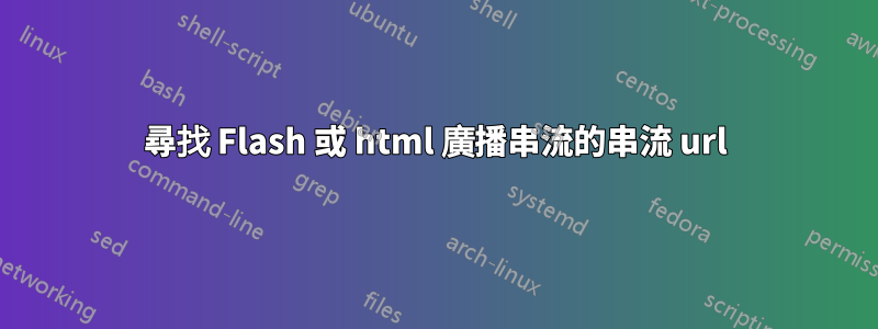 尋找 Flash 或 html 廣播串流的串流 url