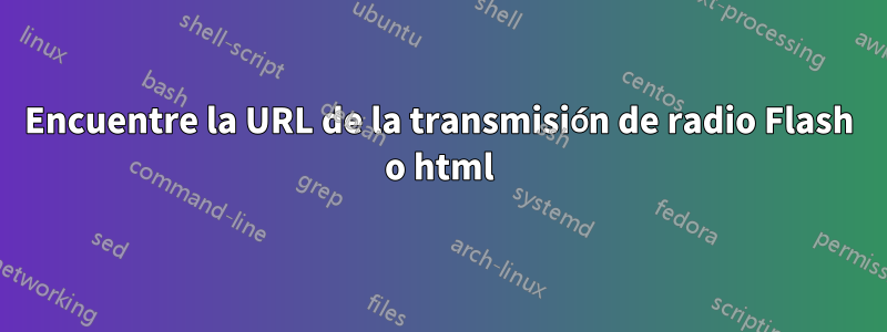 Encuentre la URL de la transmisión de radio Flash o html