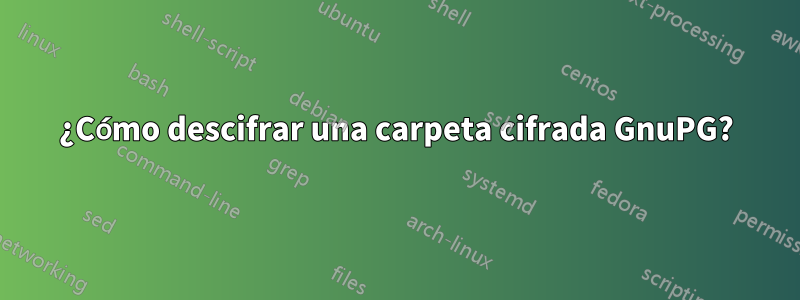 ¿Cómo descifrar una carpeta cifrada GnuPG?