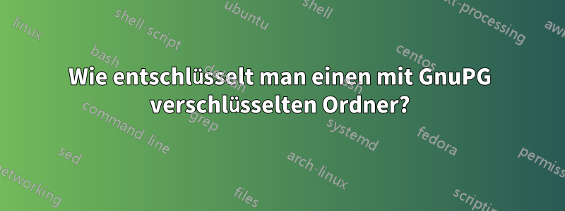 Wie entschlüsselt man einen mit GnuPG verschlüsselten Ordner?