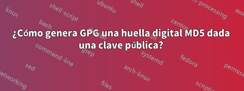 ¿Cómo genera GPG una huella digital MD5 dada una clave pública?