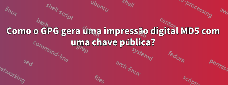 Como o GPG gera uma impressão digital MD5 com uma chave pública?