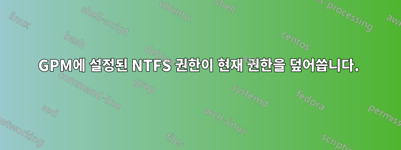 GPM에 설정된 NTFS 권한이 현재 권한을 덮어씁니다.