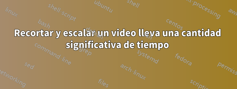 Recortar y escalar un video lleva una cantidad significativa de tiempo