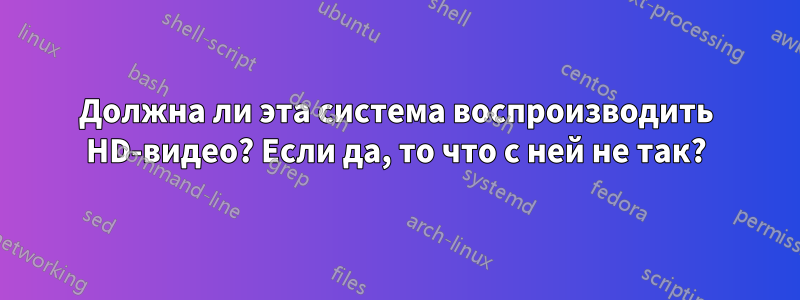 Должна ли эта система воспроизводить HD-видео? Если да, то что с ней не так?