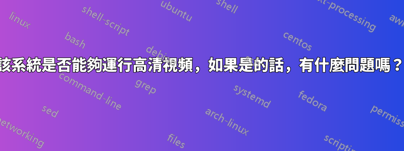 該系統是否能夠運行高清視頻，如果是的話，有什麼問題嗎？