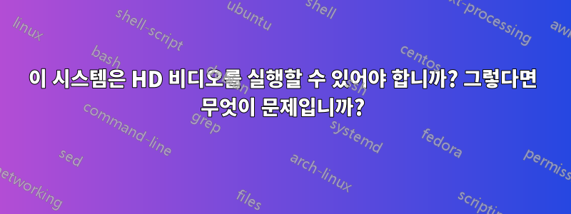 이 시스템은 HD 비디오를 실행할 수 있어야 합니까? 그렇다면 무엇이 문제입니까?