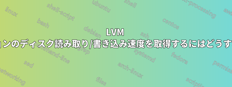 LVM 論理パーティションのディスク読み取り/書き込み速度を取得するにはどうすればよいですか?