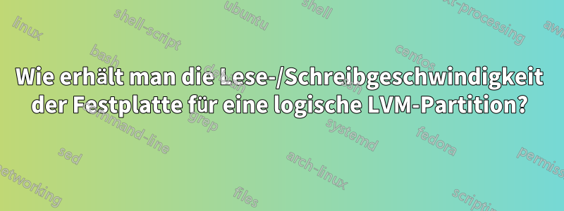 Wie erhält man die Lese-/Schreibgeschwindigkeit der Festplatte für eine logische LVM-Partition?