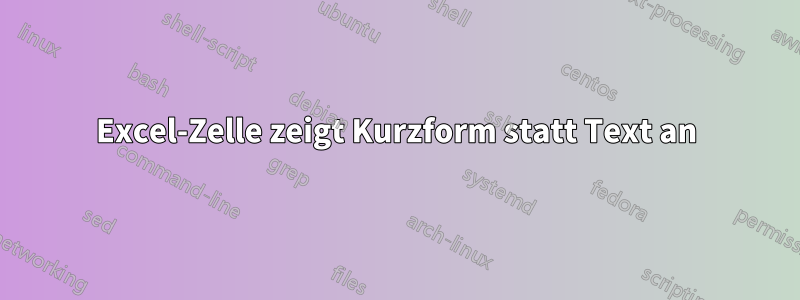 Excel-Zelle zeigt Kurzform statt Text an