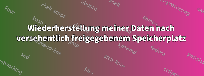 Wiederherstellung meiner Daten nach versehentlich freigegebenem Speicherplatz