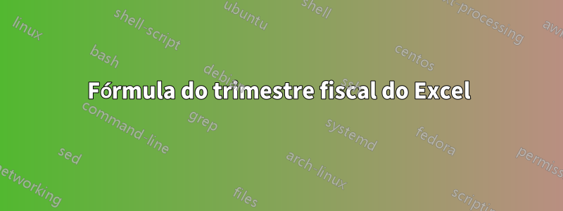 Fórmula do trimestre fiscal do Excel