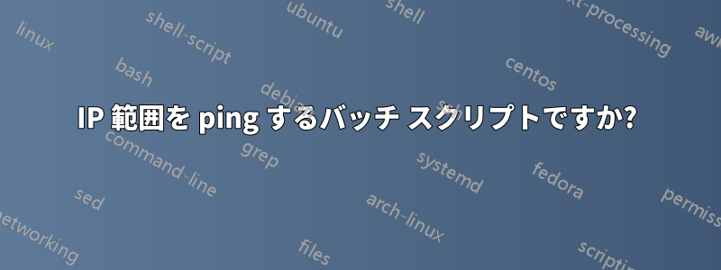 IP 範囲を ping するバッチ スクリプトですか?