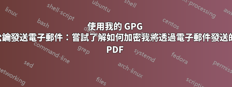 使用我的 GPG 公鑰發送電子郵件：嘗試了解如何加密我將透過電子郵件發送的 PDF