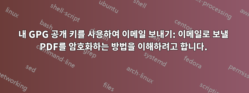 내 GPG 공개 키를 사용하여 이메일 보내기: 이메일로 보낼 PDF를 암호화하는 방법을 이해하려고 합니다.