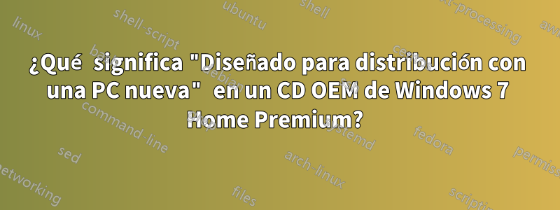 ¿Qué significa "Diseñado para distribución con una PC nueva" en un CD OEM de Windows 7 Home Premium? 