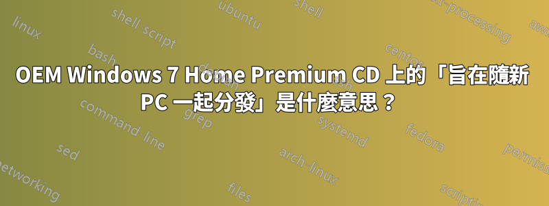 OEM Windows 7 Home Premium CD 上的「旨在隨新 PC 一起分發」是什麼意思？ 