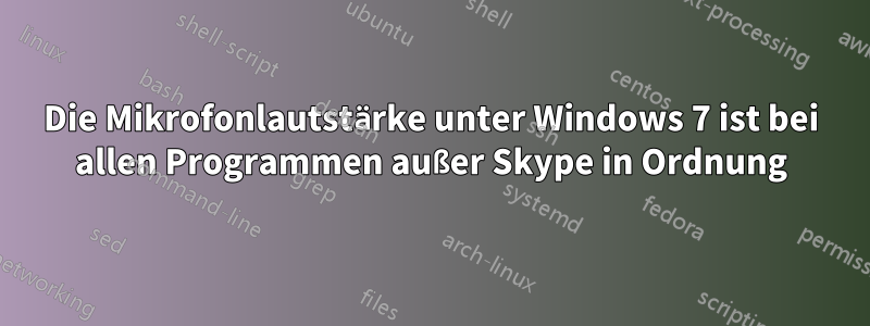 Die Mikrofonlautstärke unter Windows 7 ist bei allen Programmen außer Skype in Ordnung