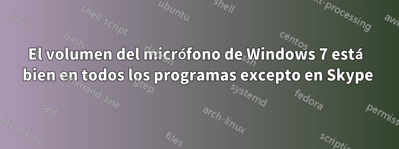 El volumen del micrófono de Windows 7 está bien en todos los programas excepto en Skype