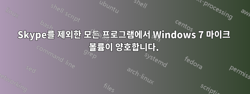 Skype를 제외한 모든 프로그램에서 Windows 7 마이크 볼륨이 양호합니다.