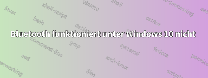 Bluetooth funktioniert unter Windows 10 nicht