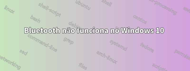 Bluetooth não funciona no Windows 10