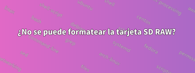 ¿No se puede formatear la tarjeta SD RAW?