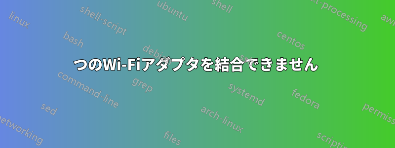 2つのWi-Fiアダプタを結合できません