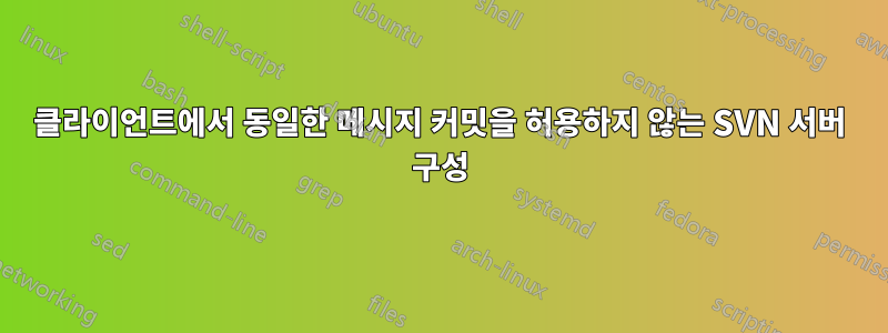 클라이언트에서 동일한 메시지 커밋을 허용하지 않는 SVN 서버 구성