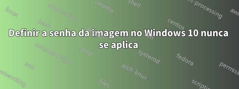 Definir a senha da imagem no Windows 10 nunca se aplica