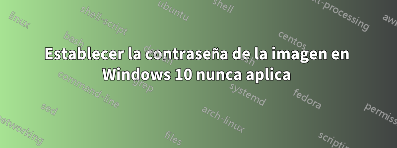 Establecer la contraseña de la imagen en Windows 10 nunca aplica