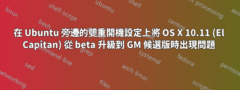 在 Ubuntu 旁邊的雙重開機設定上將 OS X 10.11 (El Capitan) 從 beta 升級到 GM 候選版時出現問題