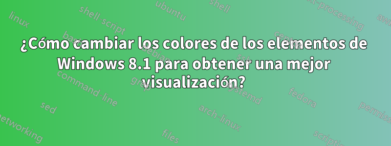 ¿Cómo cambiar los colores de los elementos de Windows 8.1 para obtener una mejor visualización?