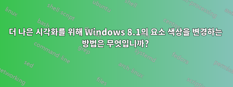 더 나은 시각화를 위해 Windows 8.1의 요소 색상을 변경하는 방법은 무엇입니까?