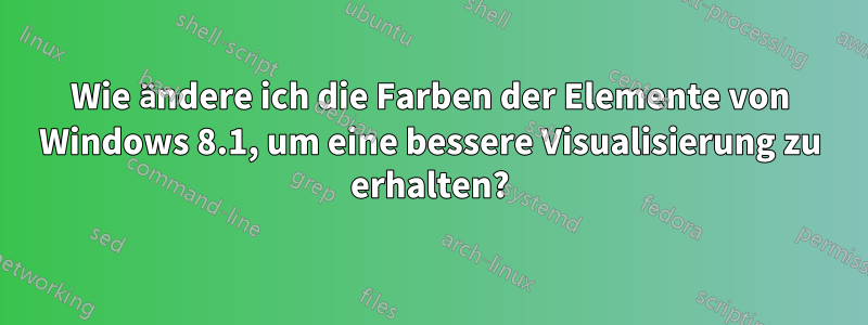 Wie ändere ich die Farben der Elemente von Windows 8.1, um eine bessere Visualisierung zu erhalten?