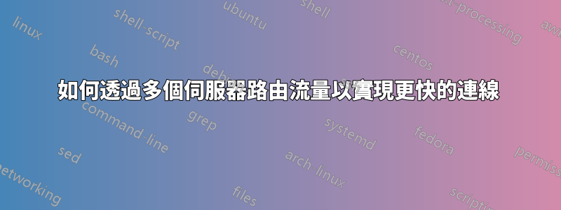 如何透過多個伺服器路由流量以實現更快的連線