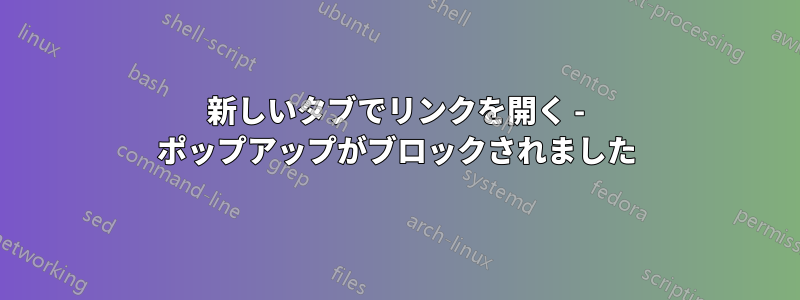 新しいタブでリンクを開く - ポップアップがブロックされました